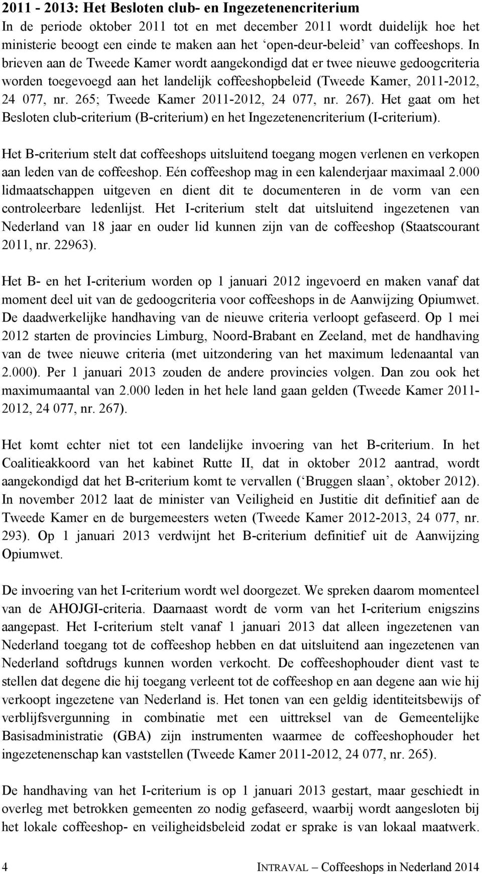 265; Tweede Kamer 2011-2012, 24 077, nr. 267). Het gaat om het Besloten club-criterium (B-criterium) en het Ingezetenencriterium (I-criterium).