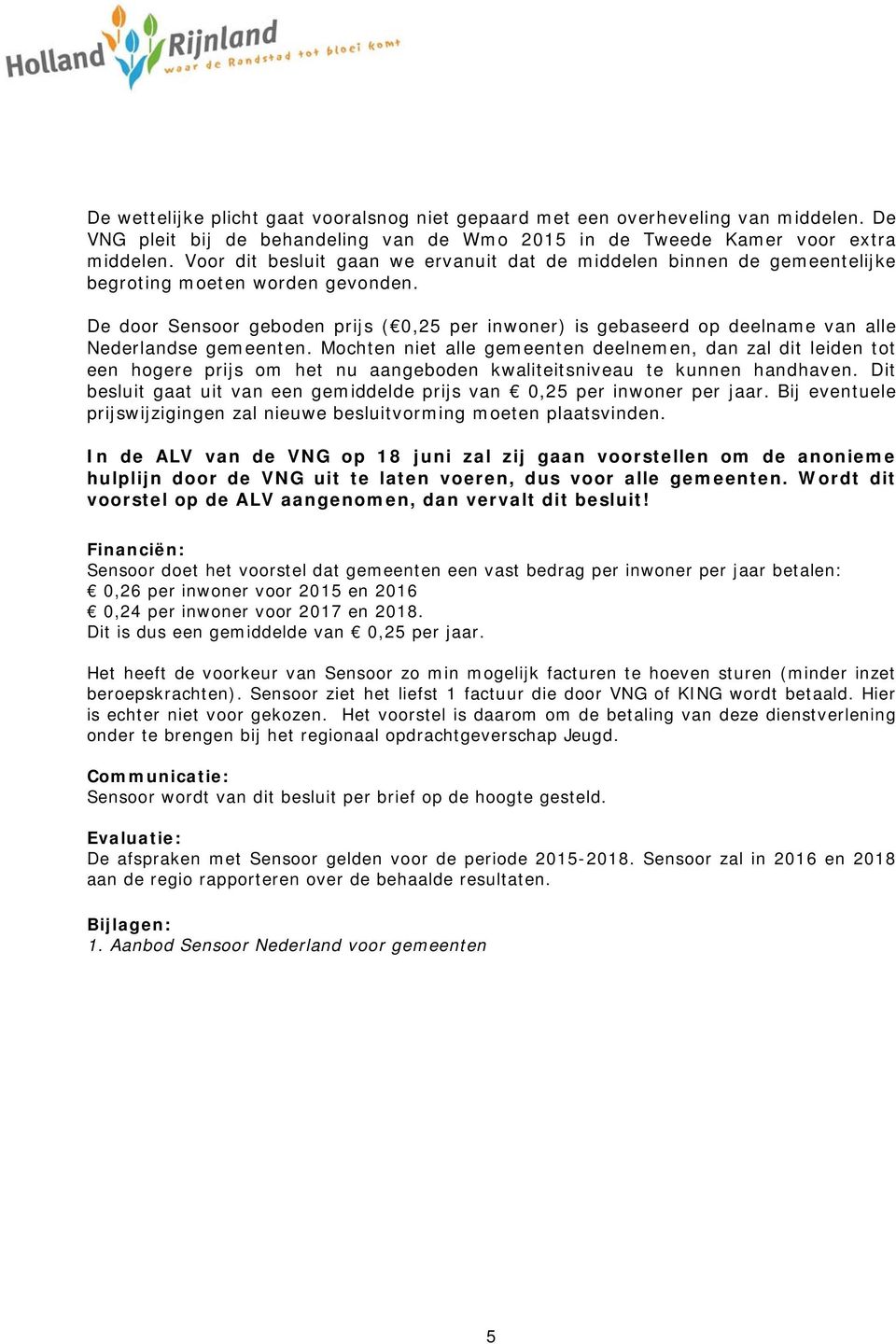De door Sensoor geboden prijs ( 0,25 per inwoner) is gebaseerd op deelname van alle Nederlandse gemeenten.