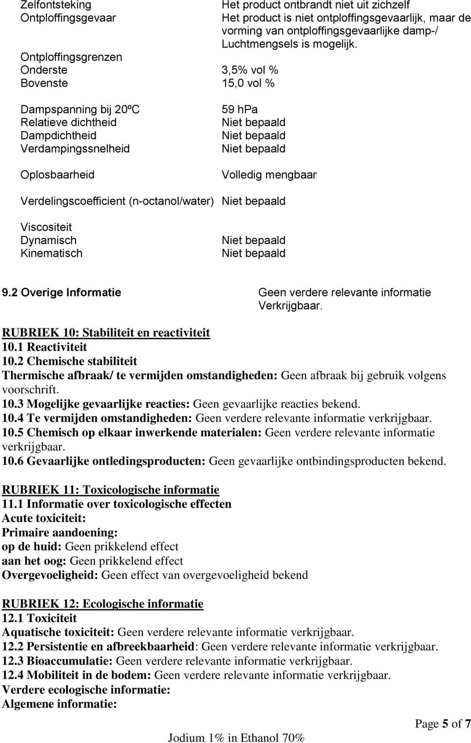 Dampspanning bij 20ºC Relatieve dichtheid Dampdichtheid Verdampingssnelheid Oplosbaarheid 59 hpa Volledig mengbaar Verdelingscoefficient (n-octanol/water) Viscositeit Dynamisch Kinematisch 9.