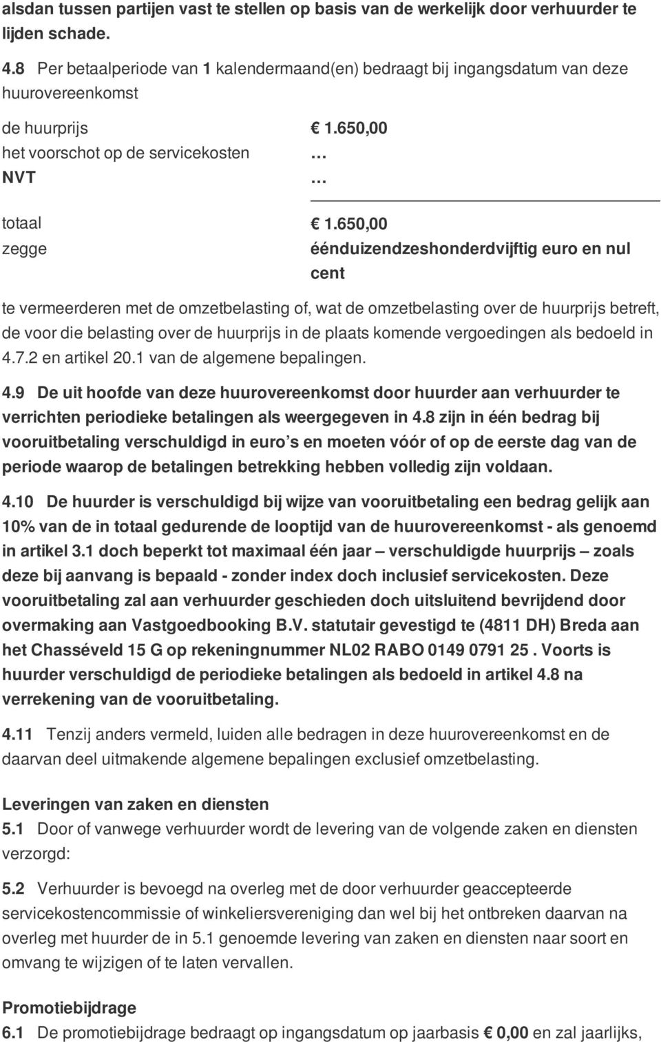 650,00 éénduizendzeshonderdvijftig euro en nul cent te vermeerderen met de omzetbelasting of, wat de omzetbelasting over de huurprijs betreft, de voor die belasting over de huurprijs in de plaats