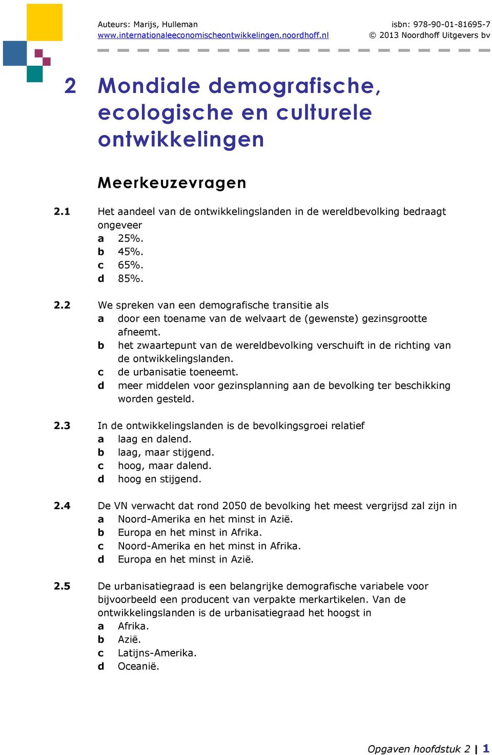 3 In de ontwikkelingslnden is de evolkingsgroei reltief lg en dlend. lg, mr stijgend. c hoog, mr dlend. d hoog en stijgend. 2.