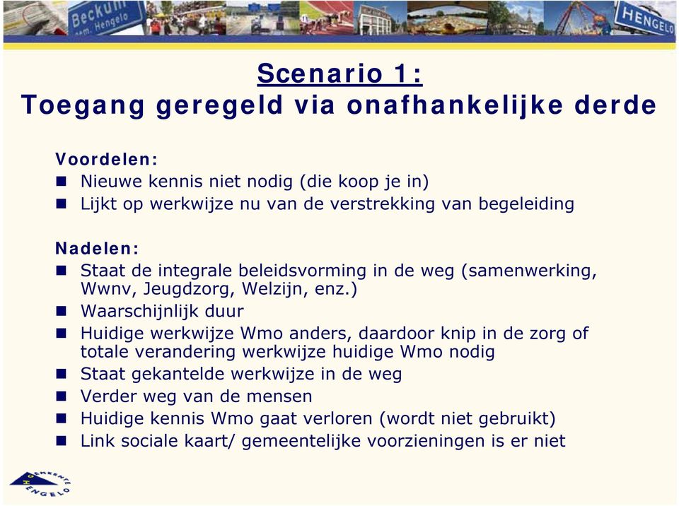 ) Waarschijnlijk duur Huidige werkwijze Wmo anders, daardoor knip in de zorg of totale verandering werkwijze huidige Wmo nodig Staat