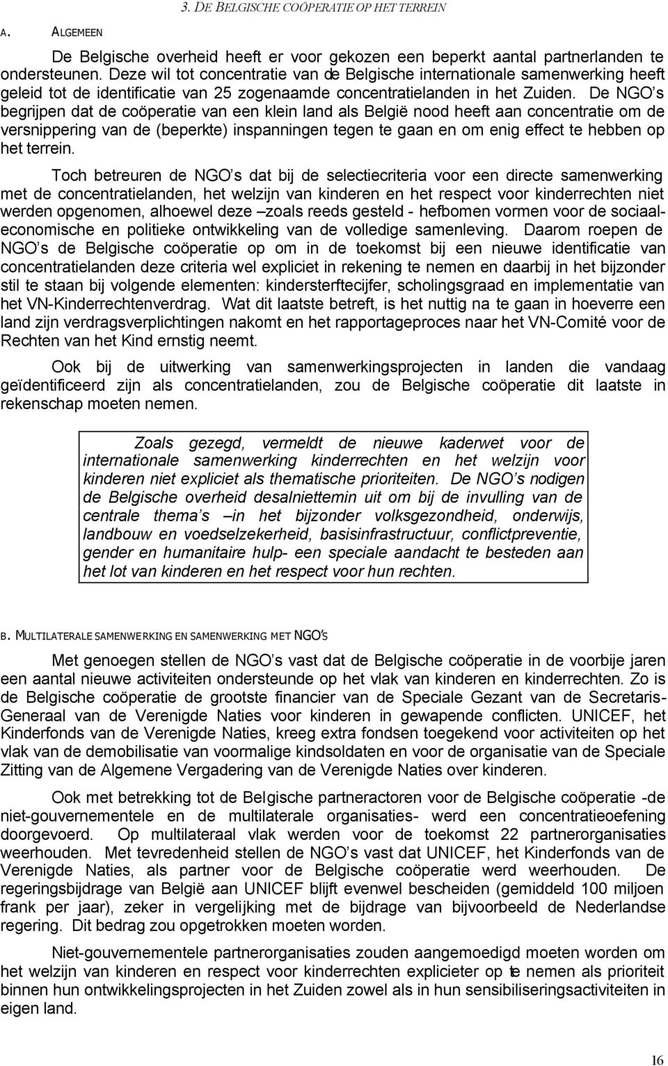 De NGO s begrijpen dat de coöperatie van een klein land als België nood heeft aan concentratie om de versnippering van de (beperkte) inspanningen tegen te gaan en om enig effect te hebben op het