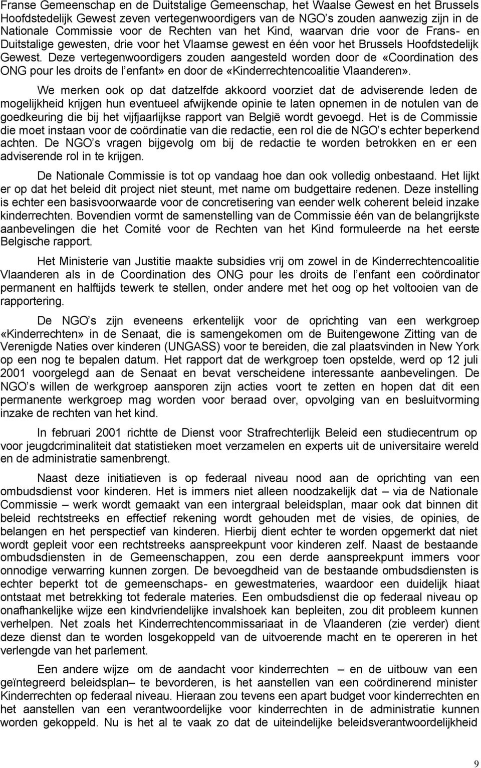 Deze vertegenwoordigers zouden aangesteld worden door de «Coordination des ONG pour les droits de l enfant» en door de «Kinderrechtencoalitie Vlaanderen».