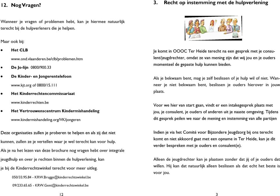 33 Je komt in OOOC Ter Heide terecht na een gesprek met je consulent/jeugdrechter, omdat ze van mening zijn dat wij jou en je ouders momenteel de gepaste hulp kunnen bieden.