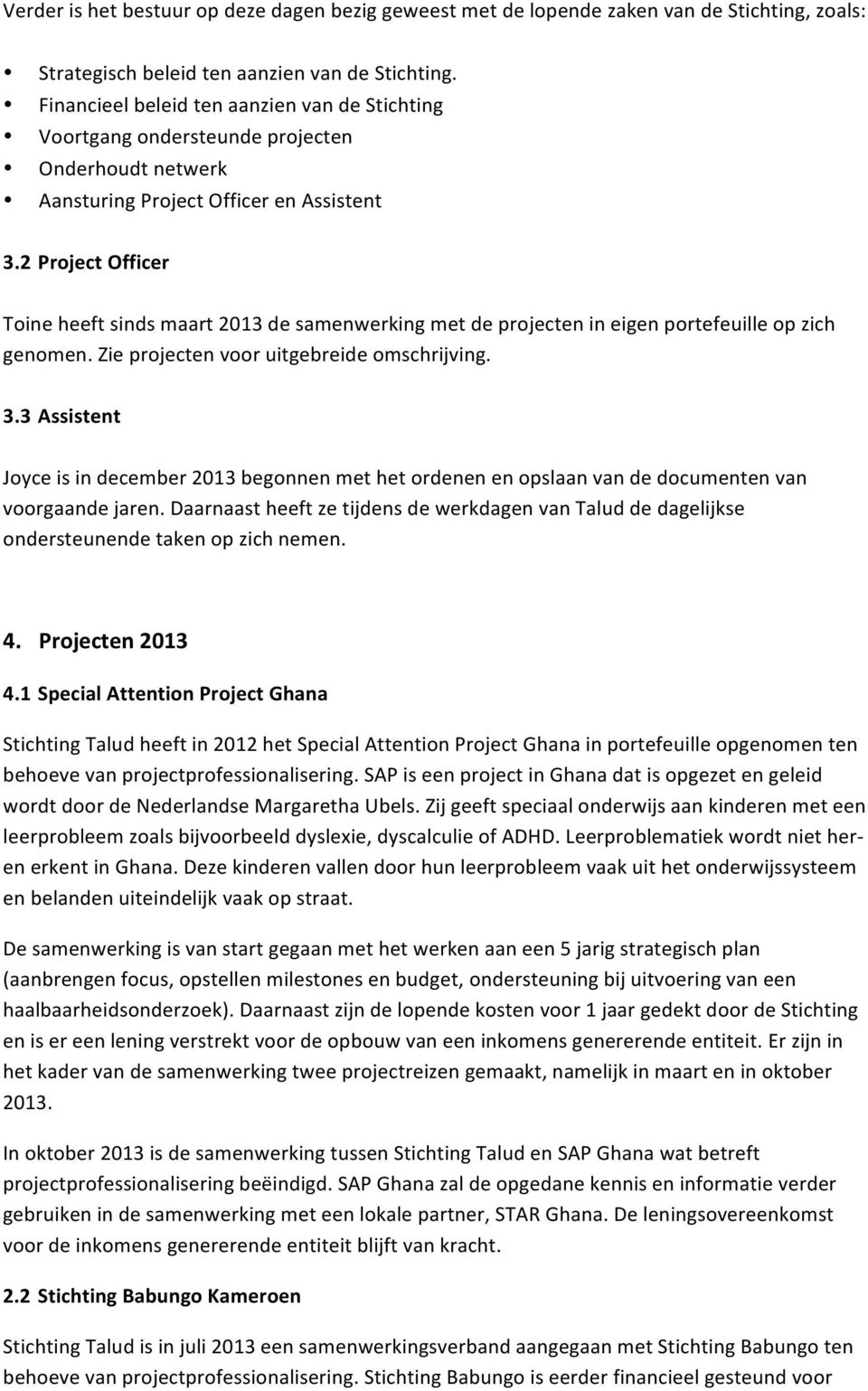 2 Project Officer Toine heeft sinds maart 2013 de samenwerking met de projecten in eigen portefeuille op zich genomen. Zie projecten voor uitgebreide omschrijving. 3.