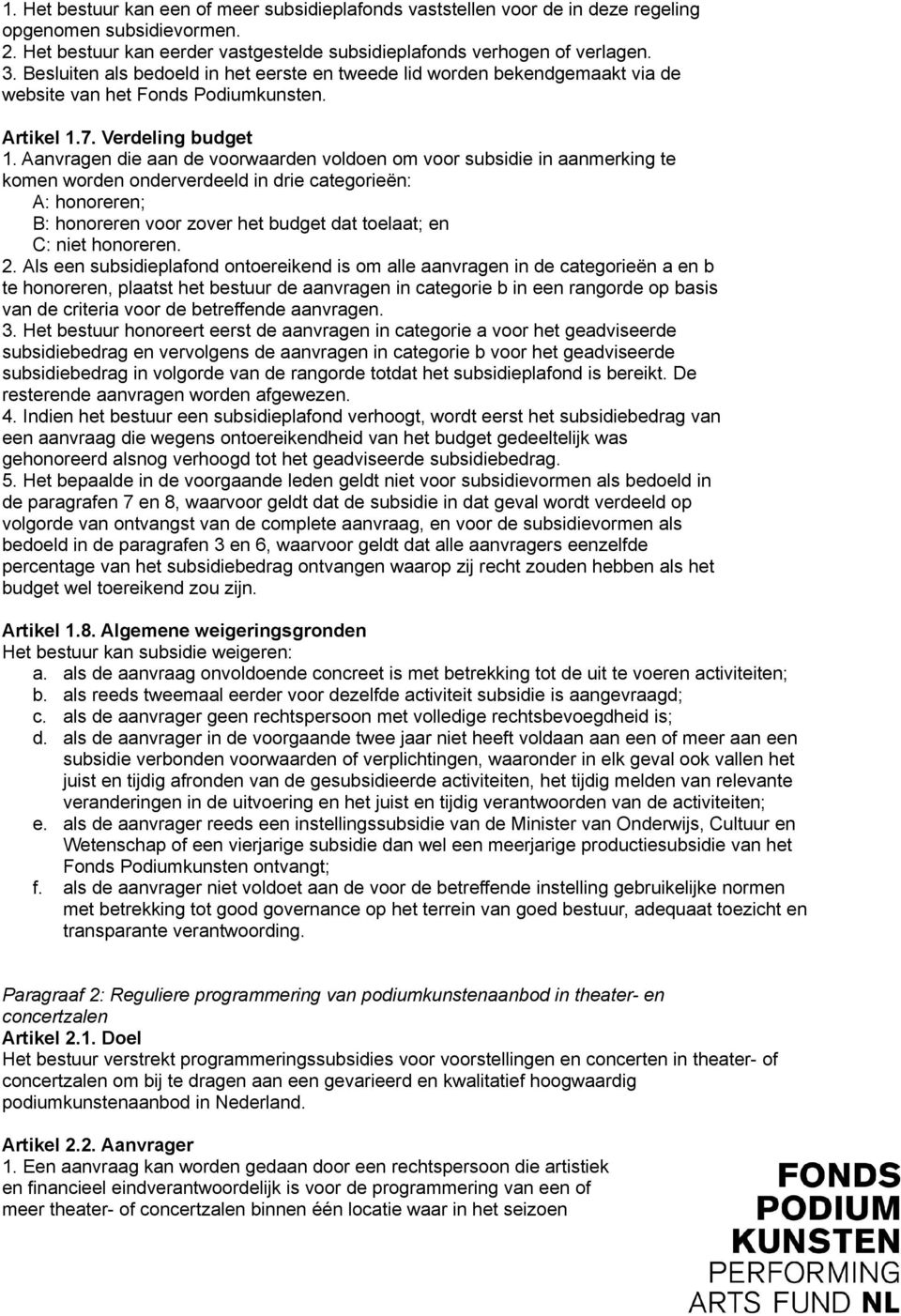 Aanvragen die aan de voorwaarden voldoen om voor subsidie in aanmerking te komen worden onderverdeeld in drie categorieën: A: honoreren; B: honoreren voor zover het budget dat toelaat; en C: niet