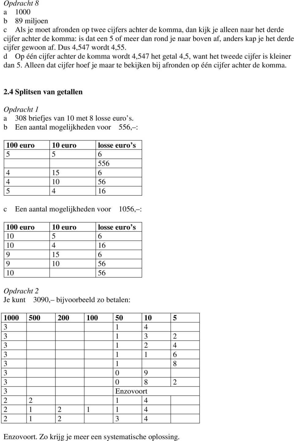 Alleen dat cijfer hoef je maar te bekijken bij afronden op één cijfer achter de komma. 2.4 Splitsen van getallen a 308 briefjes van 10 met 8 losse euro s.