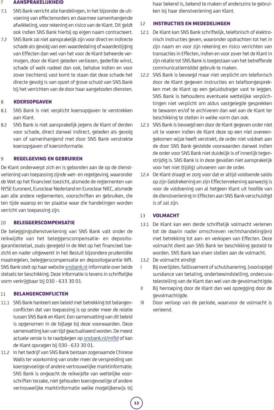 2 SNS Bank zal niet aansprakelijk zijn voor direct en indirecte schade als gevolg van een waardedaling of waardestijging van Effecten dan wel van het voor de Klant beheerde vermogen, door de Klant