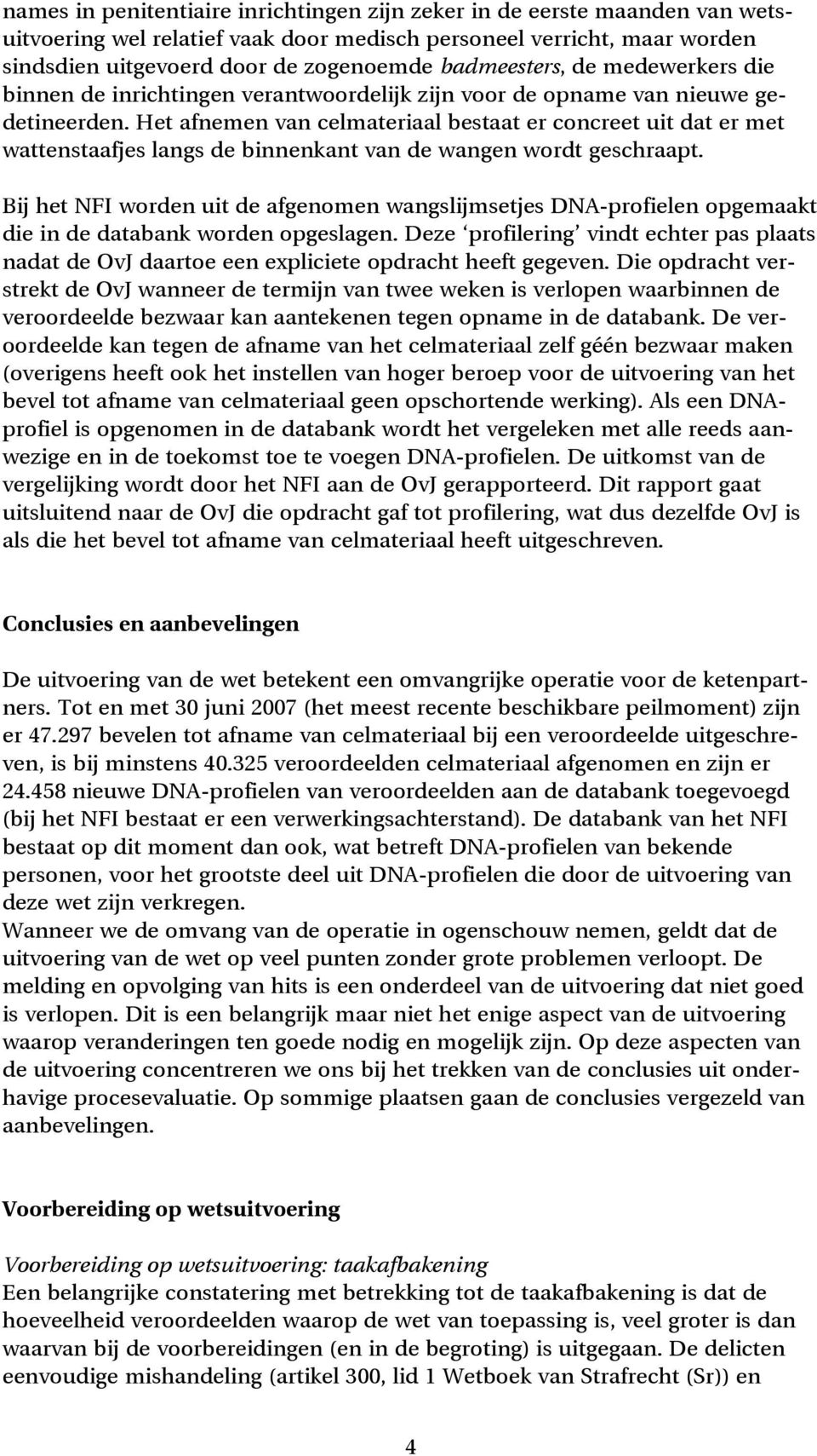 Het afnemen van celmateriaal bestaat er concreet uit dat er met wattenstaafjes langs de binnenkant van de wangen wordt geschraapt.