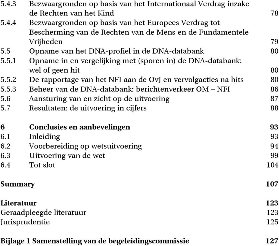 5.3 Beheer van de DNA-databank: berichtenverkeer OM NFI 86 5.6 Aansturing van en zicht op de uitvoering 87 5.7 Resultaten: de uitvoering in cijfers 88 6 Conclusies en aanbevelingen 93 6.