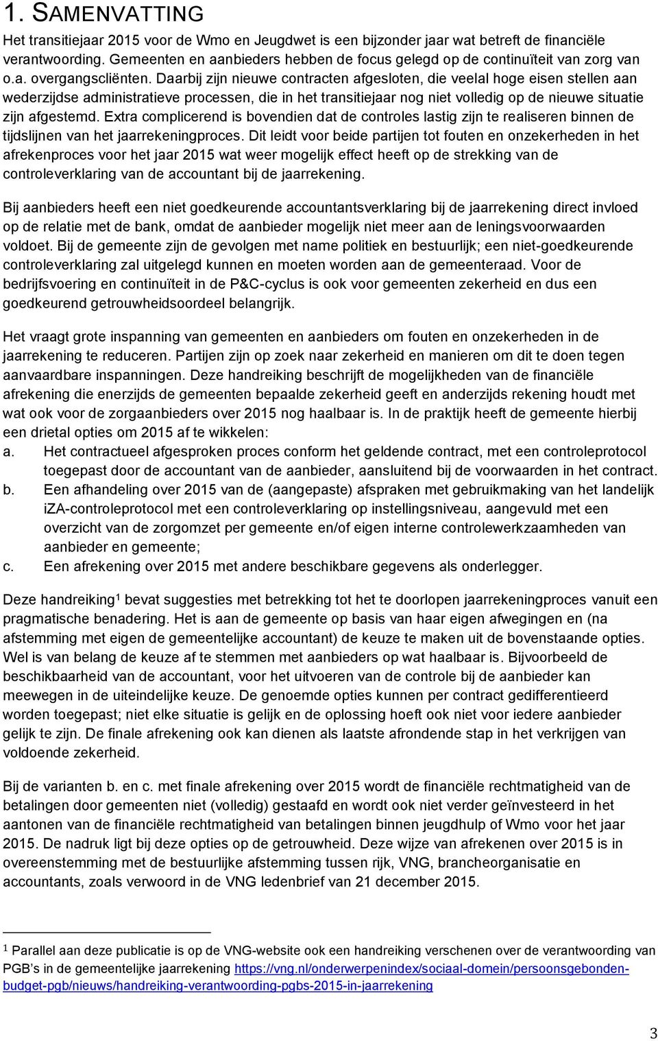 Daarbij zijn nieuwe contracten afgesloten, die veelal hoge eisen stellen aan wederzijdse administratieve processen, die in het transitiejaar nog niet volledig op de nieuwe situatie zijn afgestemd.