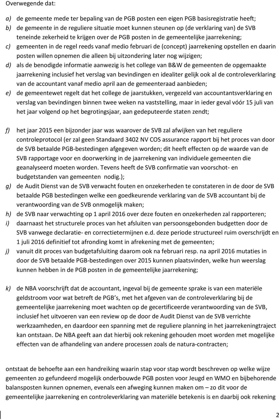 opnemen die alleen bij uitzondering later nog wijzigen; d) als de benodigde informatie aanwezig is het college van B&W de gemeenten de opgemaakte jaarrekening inclusief het verslag van bevindingen en