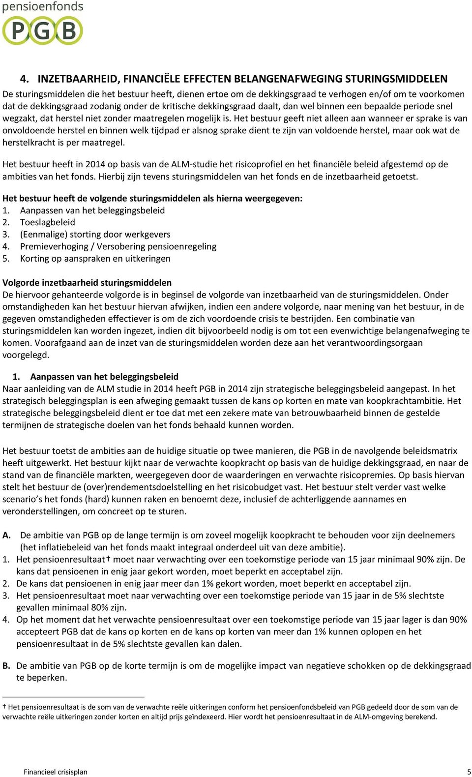 Het bestuur geeft niet alleen aan wanneer er sprake is van onvoldoende herstel en binnen welk tijdpad er alsnog sprake dient te zijn van voldoende herstel, maar ook wat de herstelkracht is per