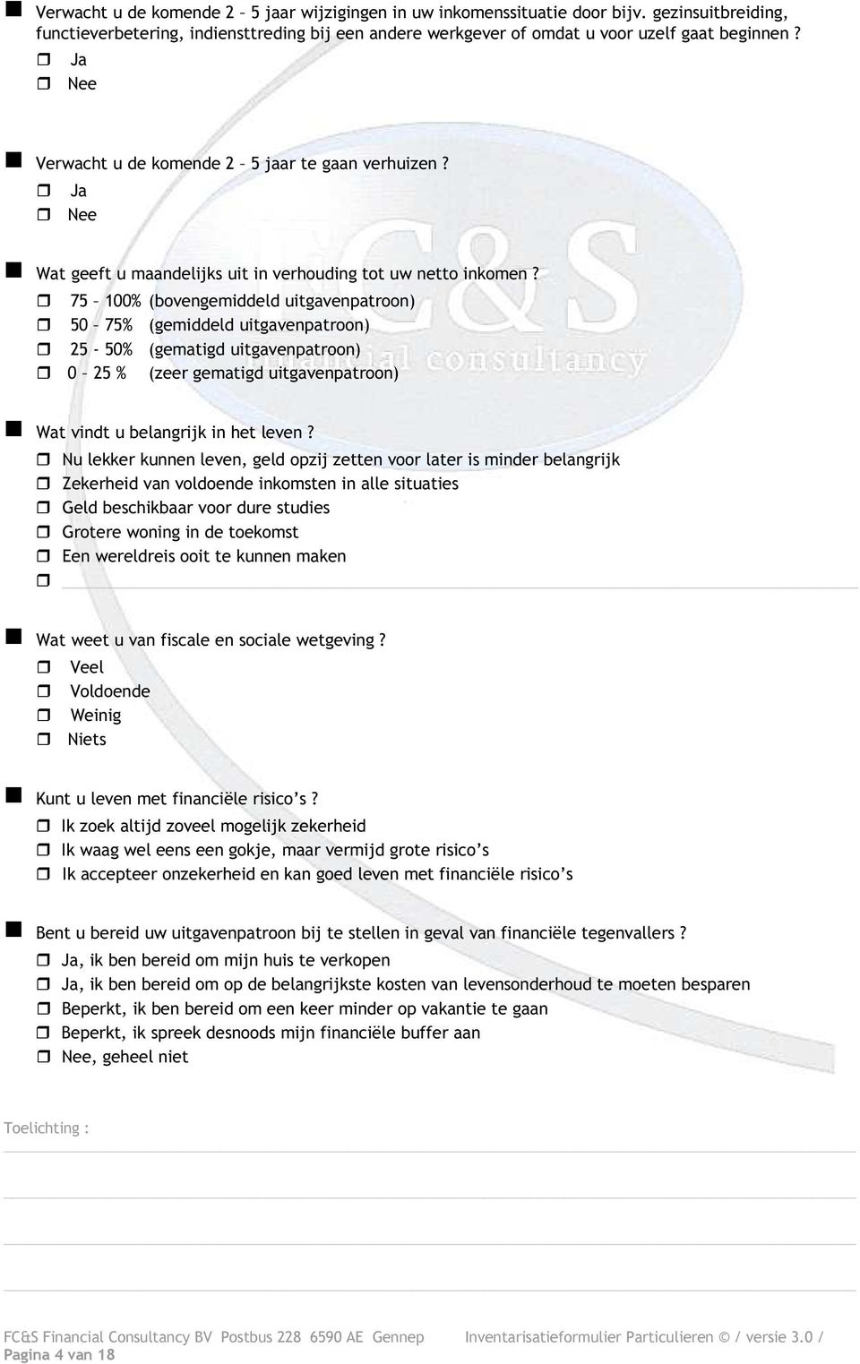 75 100% (bovengemiddeld uitgavenpatroon) 50 75% (gemiddeld uitgavenpatroon) 25-50% (gematigd uitgavenpatroon) 0 25 % (zeer gematigd uitgavenpatroon) Wat vindt u belangrijk in het leven?