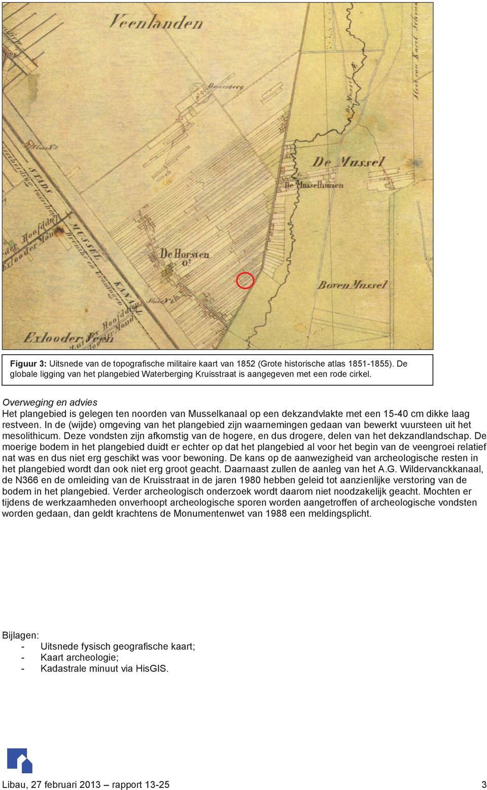 In de (wijde) omgeving van het plangebied zijn waarnemingen gedaan van bewerkt vuursteen uit het mesolithicum.