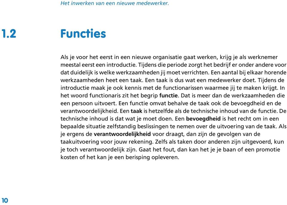 Een taak is dus wat een medewerker doet. Tijdens de introductie maak je ook kennis met de functionarissen waarmee jij te maken krijgt. In het woord functionaris zit het begrip functie.