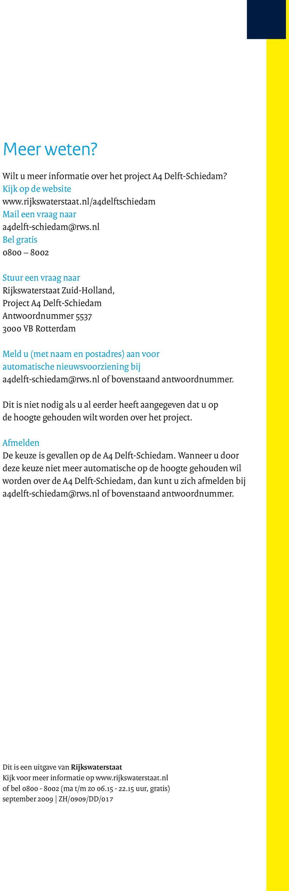 nieuwsvoorziening bij a4delft-schiedam@rws.nl of bovenstaand antwoordnummer. Dit is niet nodig als u al eerder heeft aangegeven dat u op de hoogte gehouden wilt worden over het project.