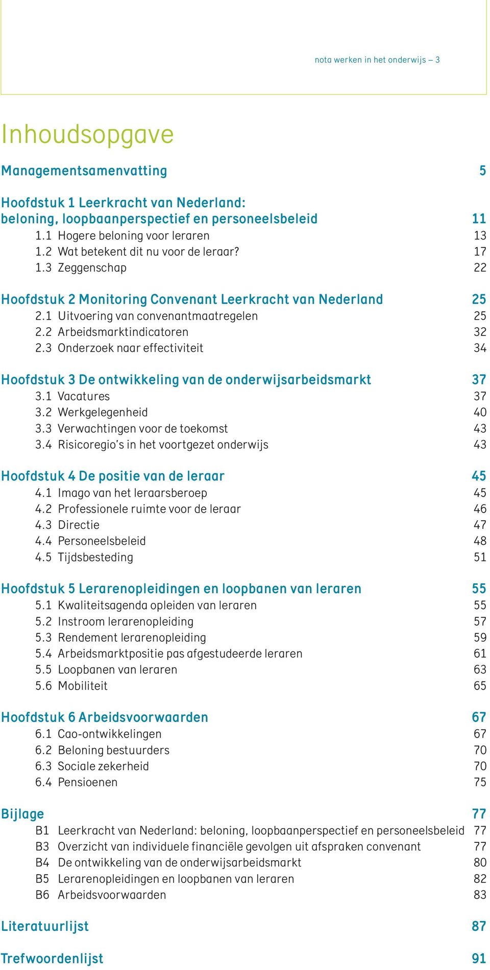 3 Onderzoek naar effectiviteit 34 Hoofdstuk 3 De ontwikkeling van de onderwijsarbeidsmarkt 37 3.1 Vacatures 37 3.2 Werkgelegenheid 40 3.3 Verwachtingen voor de toekomst 43 3.