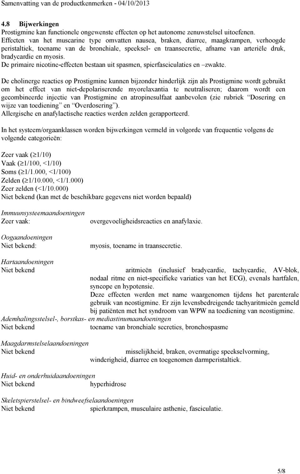 myosis. De primaire nicotine-effecten bestaan uit spasmen, spierfasciculaties en zwakte.