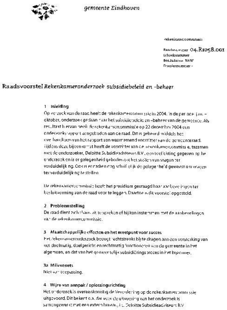 oktober, onderzoek gedaan naar het subsidiebeleid en -beheer van de gemeente. Als resultaat hiervan heeft de rekenkamercommissie op 22 december 2004 een onderzoeksrapport aangeboden aan de raad.