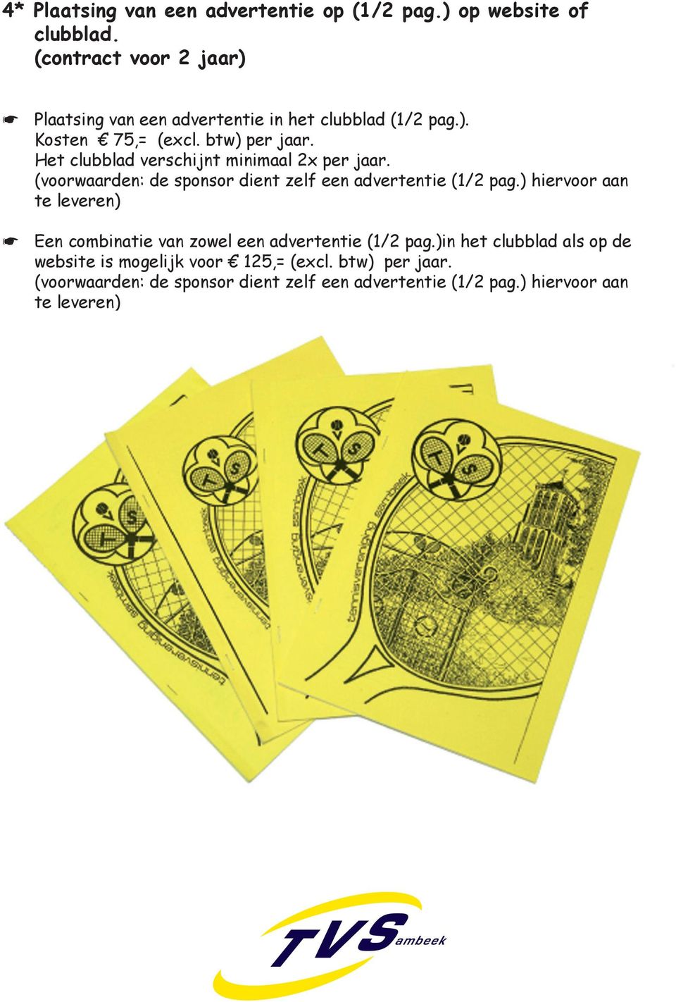 Het clubblad verschijnt minimaal 2x per jaar. (voorwaarden: de sponsor dient zelf een advertentie (1/2 pag.