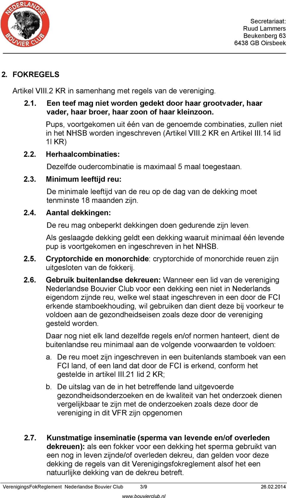 2.3. Minimum leeftijd reu: De minimale leeftijd van de reu op de dag van de dekking moet tenminste 18 maanden zijn. 2.4. Aantal dekkingen: De reu mag onbeperkt dekkingen doen gedurende zijn leven.