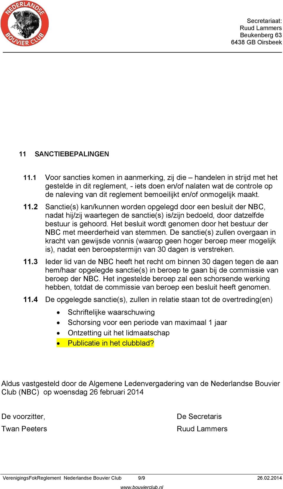 onmogelijk maakt. 11.2 Sanctie(s) kan/kunnen worden opgelegd door een besluit der NBC, nadat hij/zij waartegen de sanctie(s) is/zijn bedoeld, door datzelfde bestuur is gehoord.