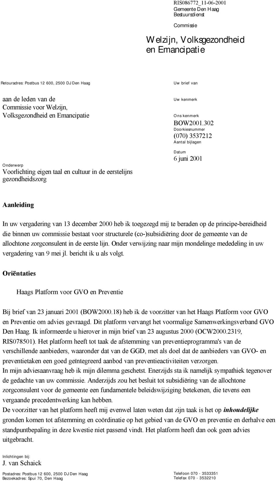 302 Doorkiesnummer (070) 3537212 Aantal bijlagen Datum 6 juni 2001 Aanleiding In uw vergadering van 13 december 2000 heb ik toegezegd mij te beraden op de principe-bereidheid die binnen uw commissie