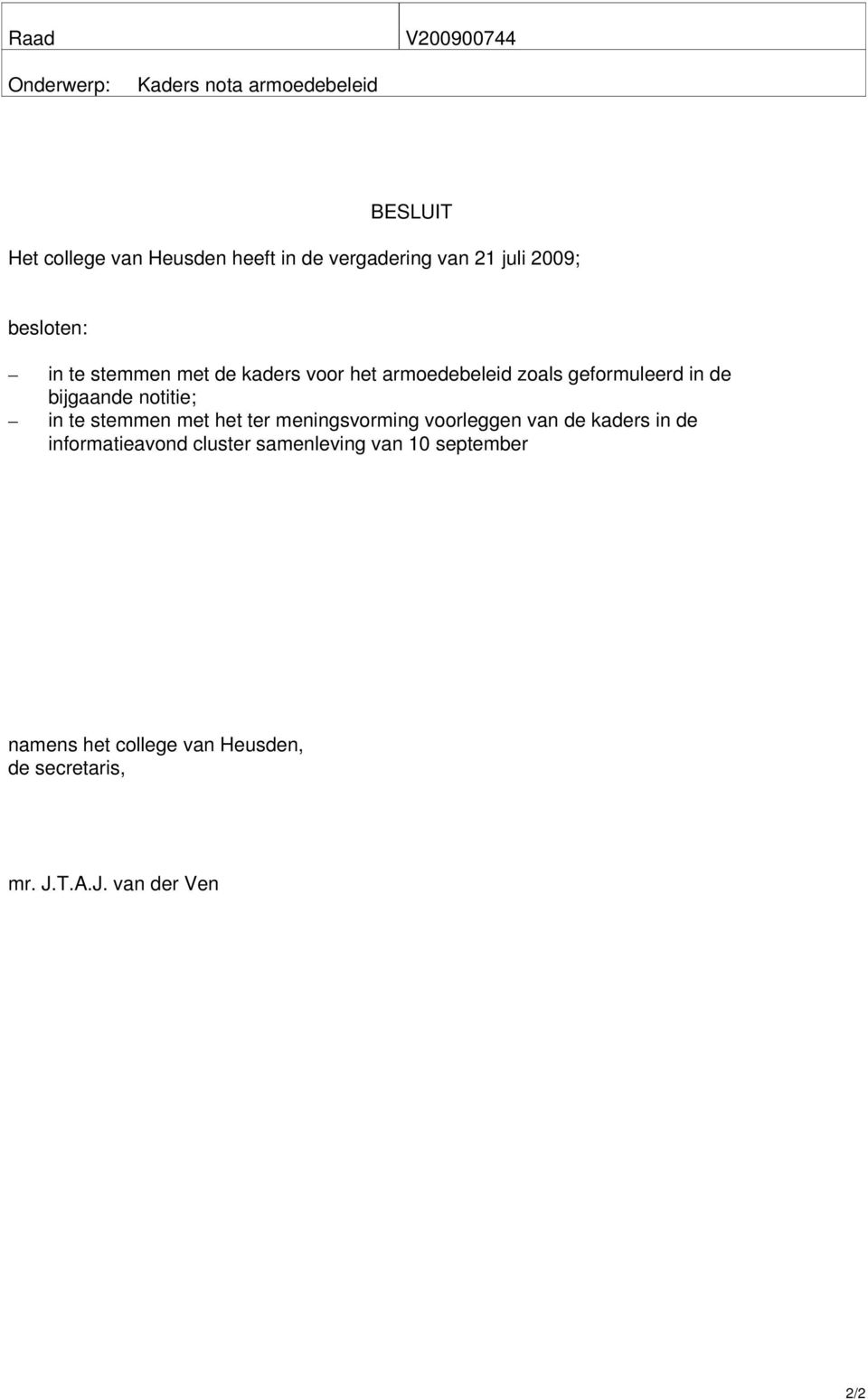 geformuleerd in de bijgaande notitie; in te stemmen met het ter meningsvorming voorleggen van de kaders in