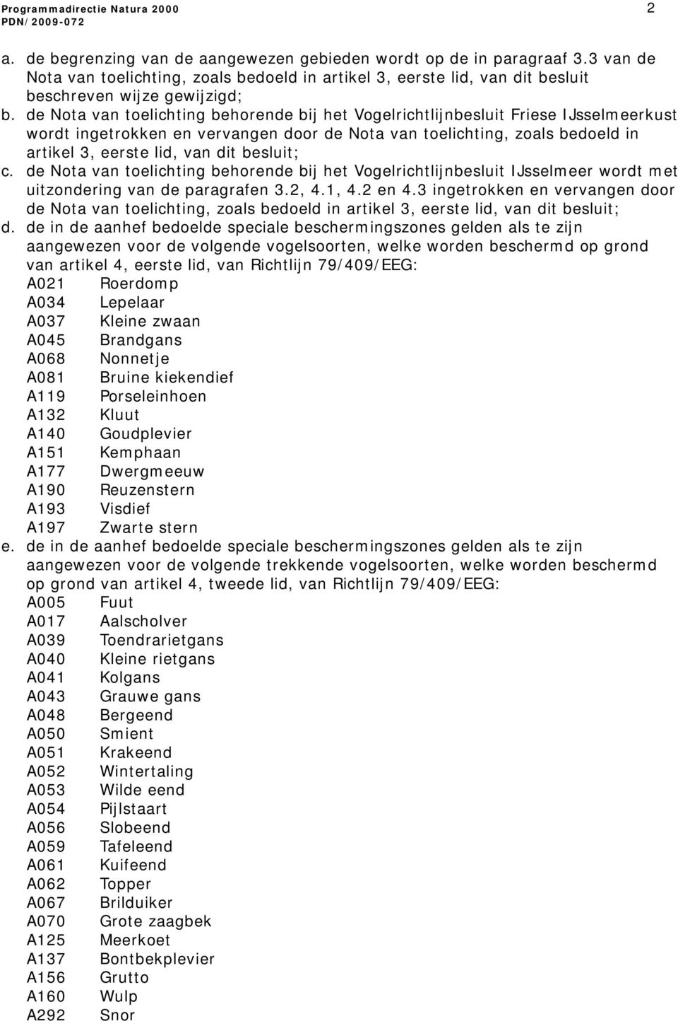 de Nota van toelichting behorende bij het Vogelrichtlijnbesluit Friese IJsselmeerkust wordt ingetrokken en vervangen door de Nota van toelichting, zoals bedoeld in artikel 3, eerste lid, van dit