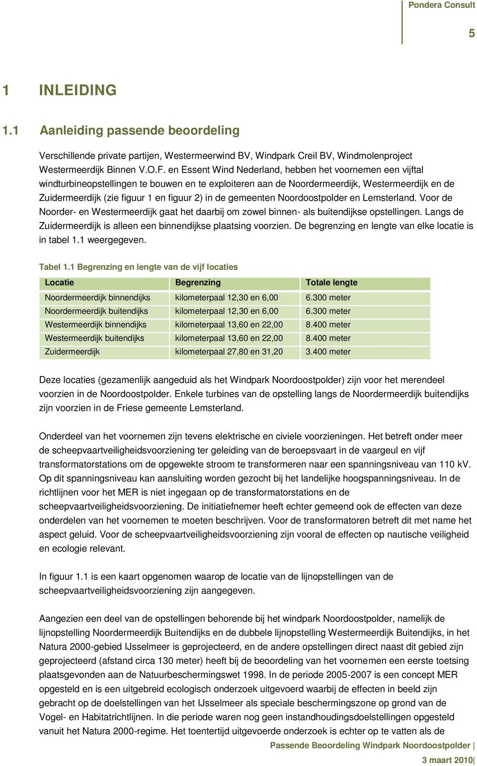 in de gemeenten Noordoostpolder en Lemsterland. Voor de Noorder- en Westermeerdijk gaat het daarbij om zowel binnen- als buitendijkse opstellingen.