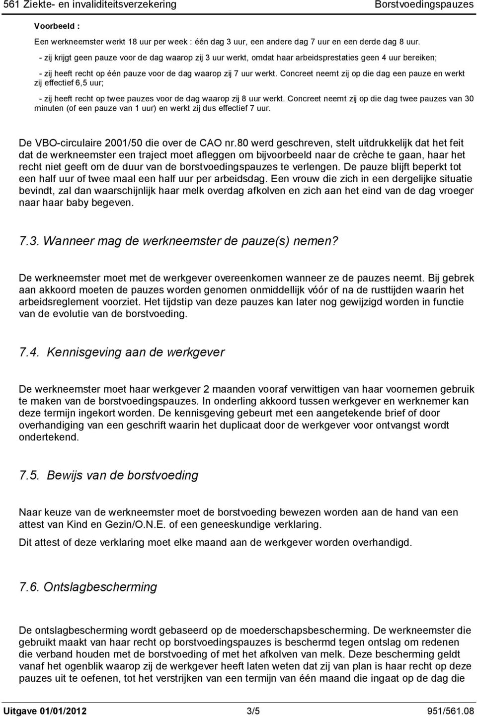 Concreet neemt zij op die dag een pauze en werkt zij effectief 6,5 uur; - zij heeft recht op twee pauzes voor de dag waarop zij 8 uur werkt.