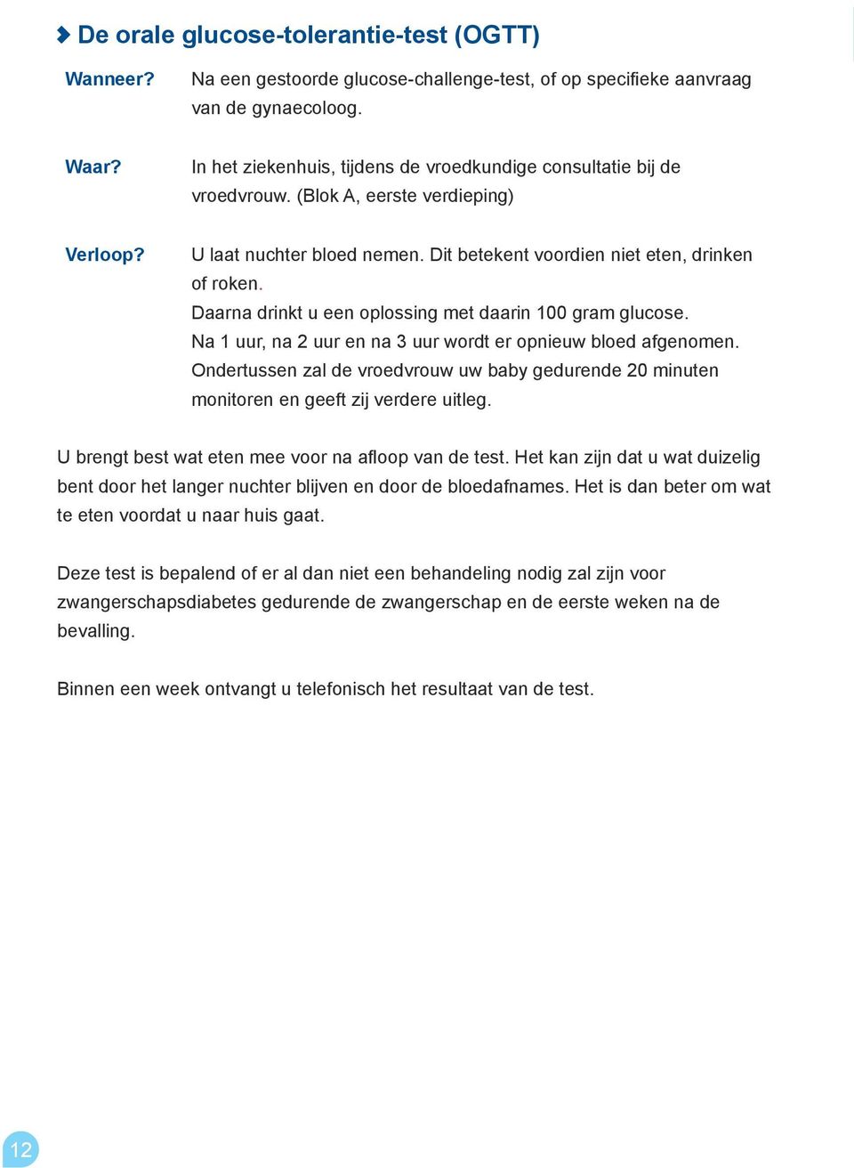 Daarna drinkt u een oplossing met daarin 100 gram glucose. Na 1 uur, na 2 uur en na 3 uur wordt er opnieuw bloed afgenomen.