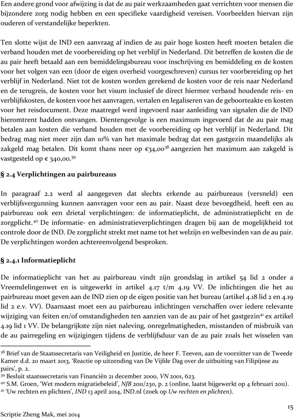 Ten slotte wijst de IND een aanvraag af indien de au pair hoge kosten heeft moeten betalen die verband houden met de voorbereiding op het verblijf in Nederland.