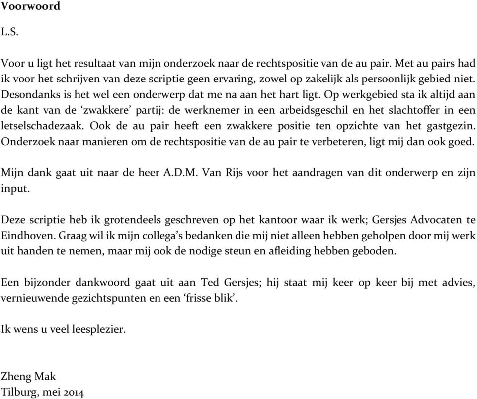 Op werkgebied sta ik altijd aan de kant van de zwakkere partij: de werknemer in een arbeidsgeschil en het slachtoffer in een letselschadezaak.