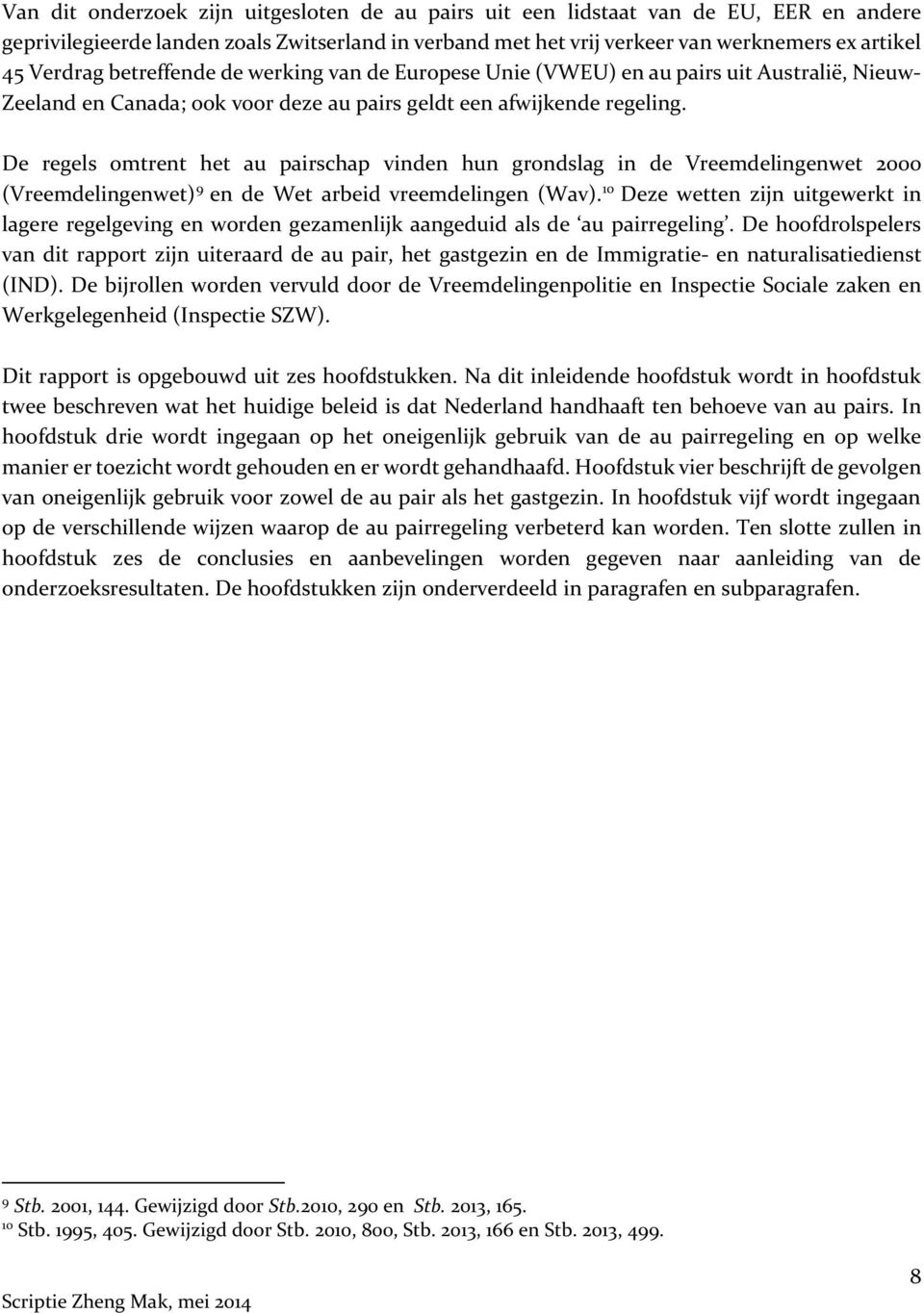 De regels omtrent het au pairschap vinden hun grondslag in de Vreemdelingenwet 2000 (Vreemdelingenwet) 9 en de Wet arbeid vreemdelingen (Wav).