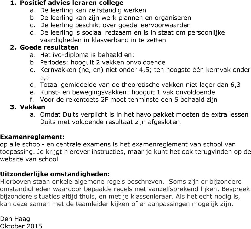 Periodes: hooguit 2 vakken onvoldoende c. Kernvakken (ne, en) niet onder 4,5; ten hoogste één kernvak onder 5,5 d. Totaal gemiddelde van de theoretische vakken niet lager dan 6,3 e.