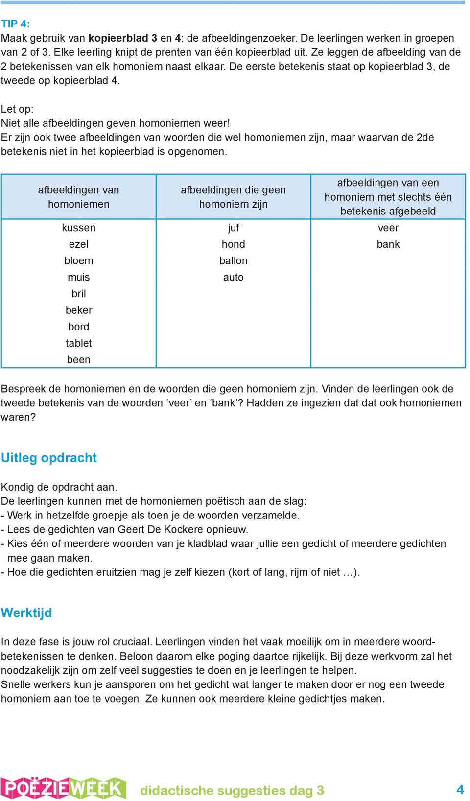 Let op: Niet alle afbeeldingen geven homoniemen weer! Er zijn ook twee afbeeldingen van woorden die wel homoniemen zijn, maar waarvan de 2de betekenis niet in het kopieerblad is opgenomen.