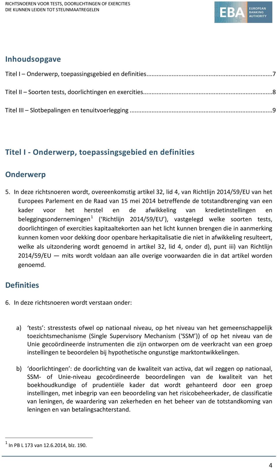 In deze richtsnoeren wordt, overeenkomstig artikel 32, lid 4, van Richtlijn 2014/59/EU van het Europees Parlement en de Raad van 15 mei 2014 betreffende de totstandbrenging van een kader voor het