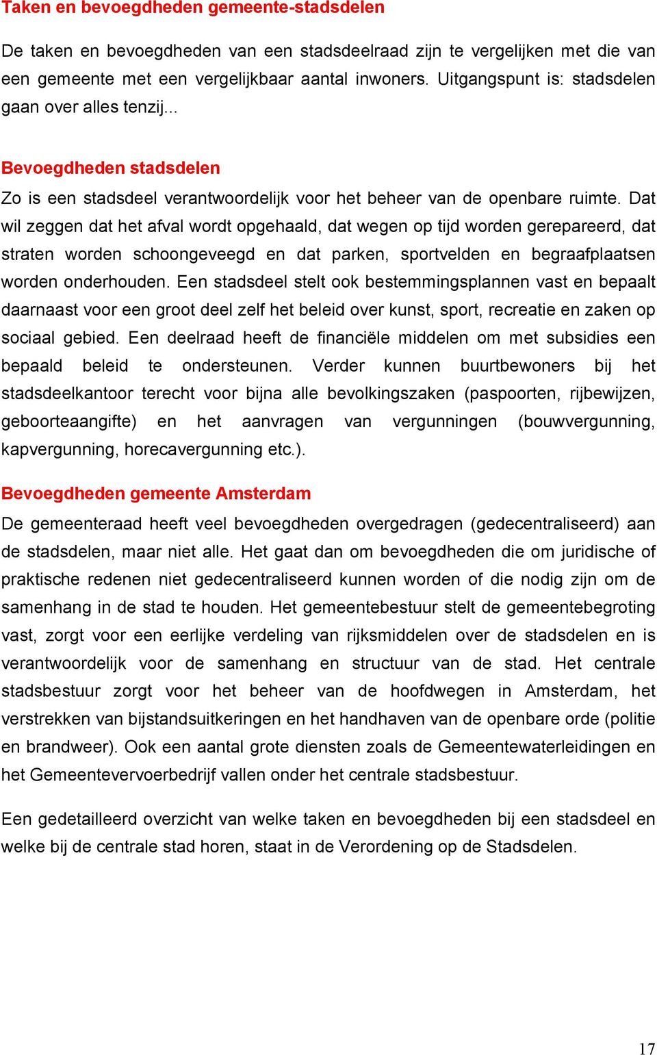 Dat wil zeggen dat het afval wordt opgehaald, dat wegen op tijd worden gerepareerd, dat straten worden schoongeveegd en dat parken, sportvelden en begraafplaatsen worden onderhouden.