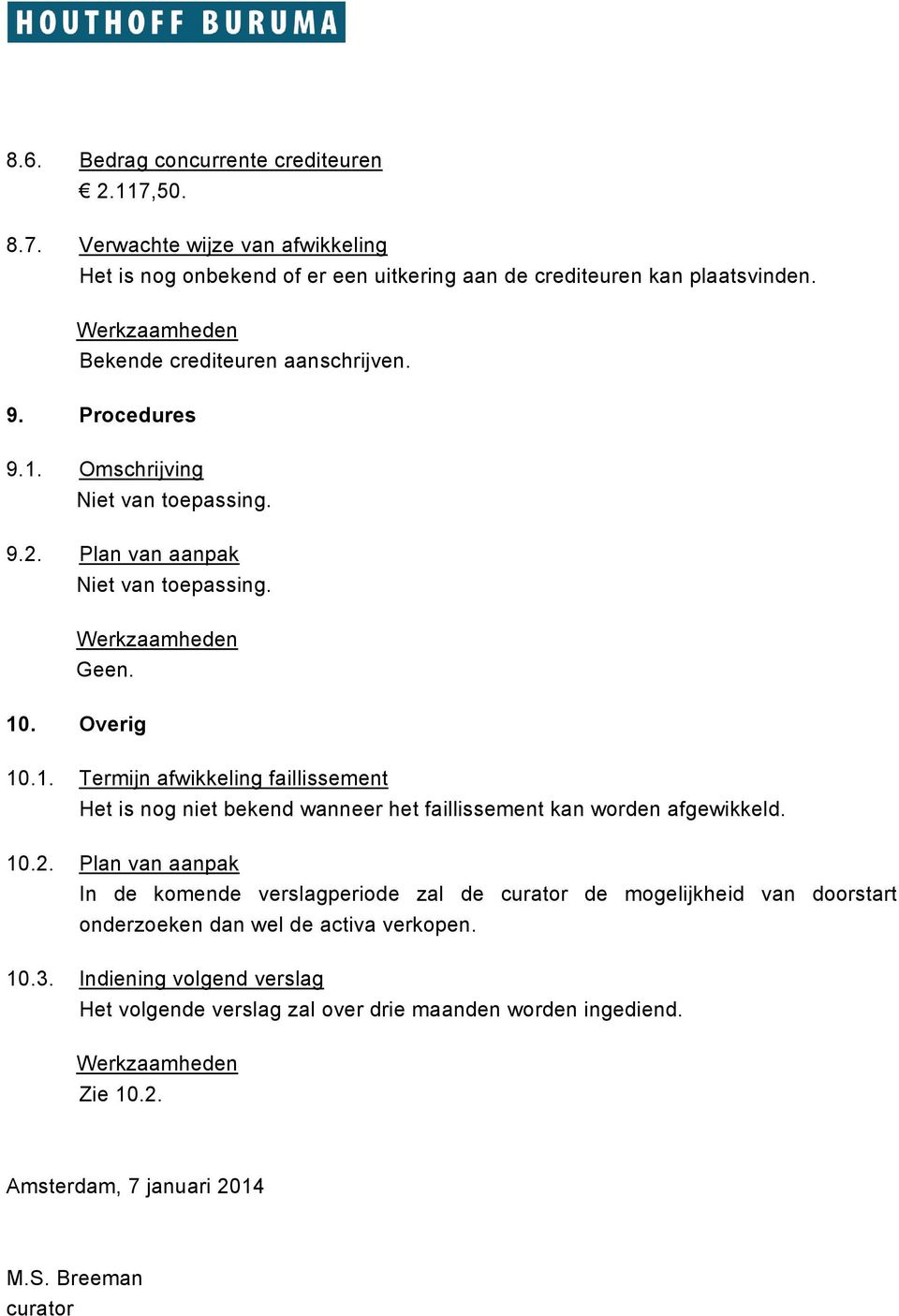 10.2. Plan van aanpak In de komende verslagperiode zal de curator de mogelijkheid van doorstart onderzoeken dan wel de activa verkopen. 10.3.