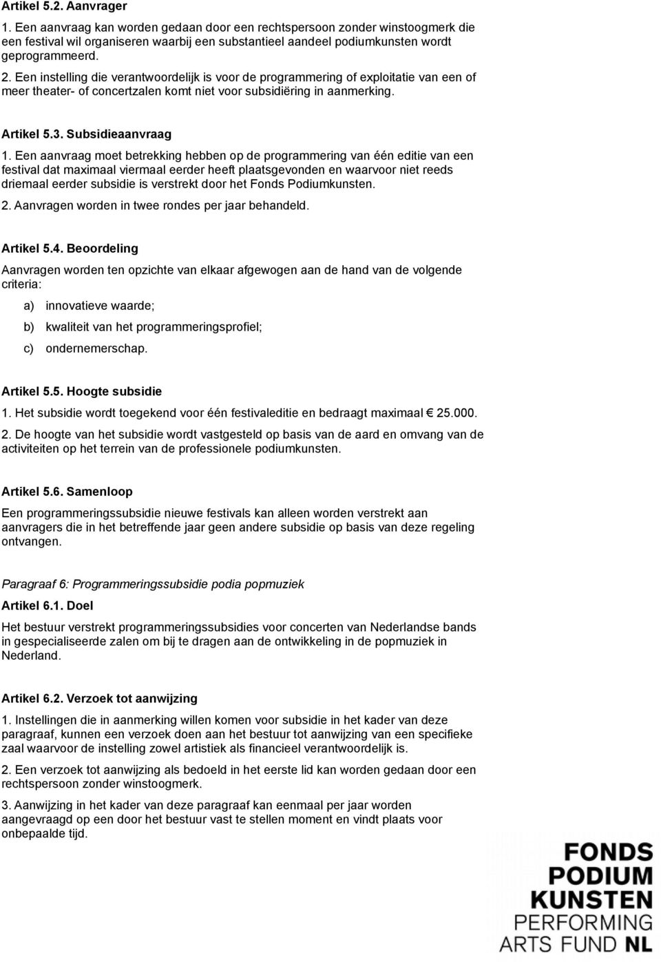 Een instelling die verantwoordelijk is voor de programmering of exploitatie van een of meer theater- of concertzalen komt niet voor subsidiëring in aanmerking. Artikel 5.3. Subsidieaanvraag 1.