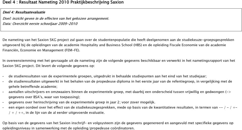 opleidingen van de academie Hospitality and Business School (HBS) en de opleiding Fiscale Economie van de academie Financiën, Economie en Management (FEMFE).