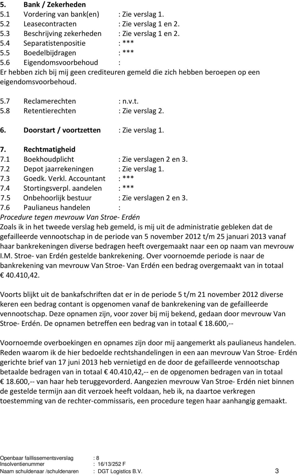 6. Doorstart / voortzetten : Zie verslag 1. 7. Rechtmatigheid 7.1 Boekhoudplicht : Zie verslagen 2 en 3. 7.2 Depot jaarrekeningen : Zie verslag 1. 7.3 Goedk. Verkl. Accountant : *** 7.