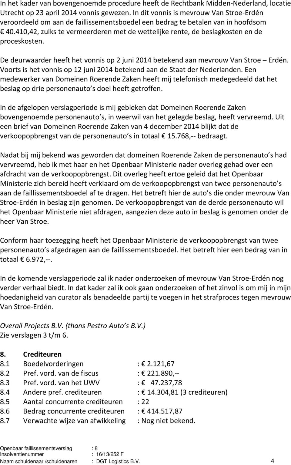 410,42, zulks te vermeerderen met de wettelijke rente, de beslagkosten en de proceskosten. De deurwaarder heeft het vonnis op 2 juni 2014 betekend aan mevrouw Van Stroe Erdén.