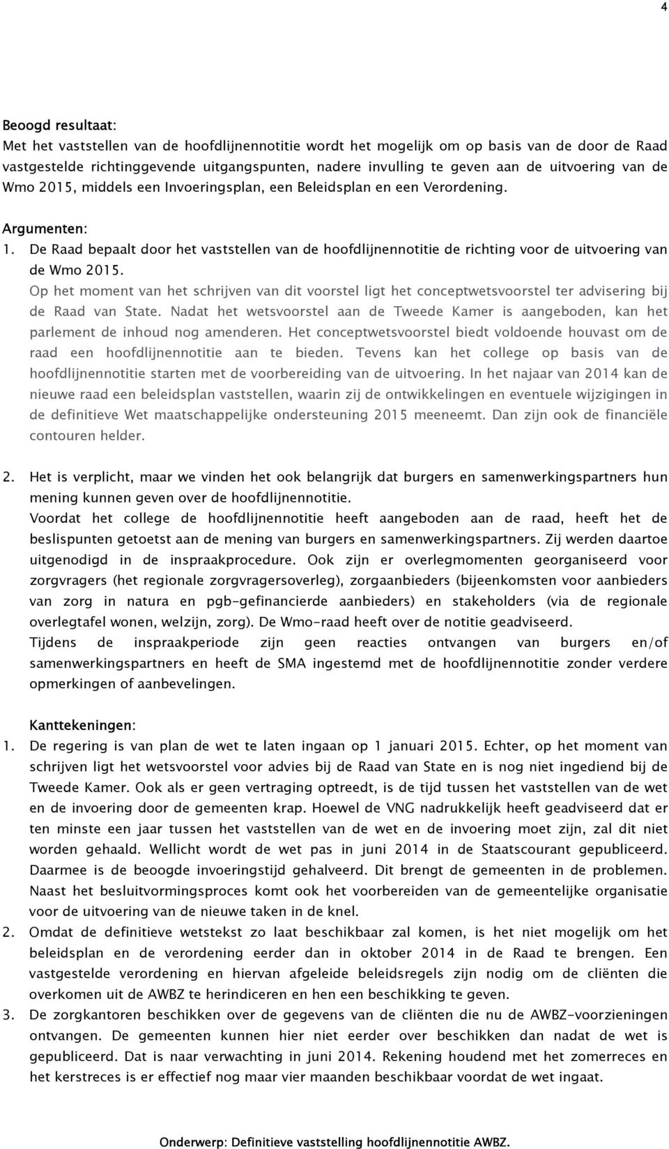 De Raad bepaalt door het vaststellen van de hoofdlijnennotitie de richting voor de uitvoering van de Wmo 2015.