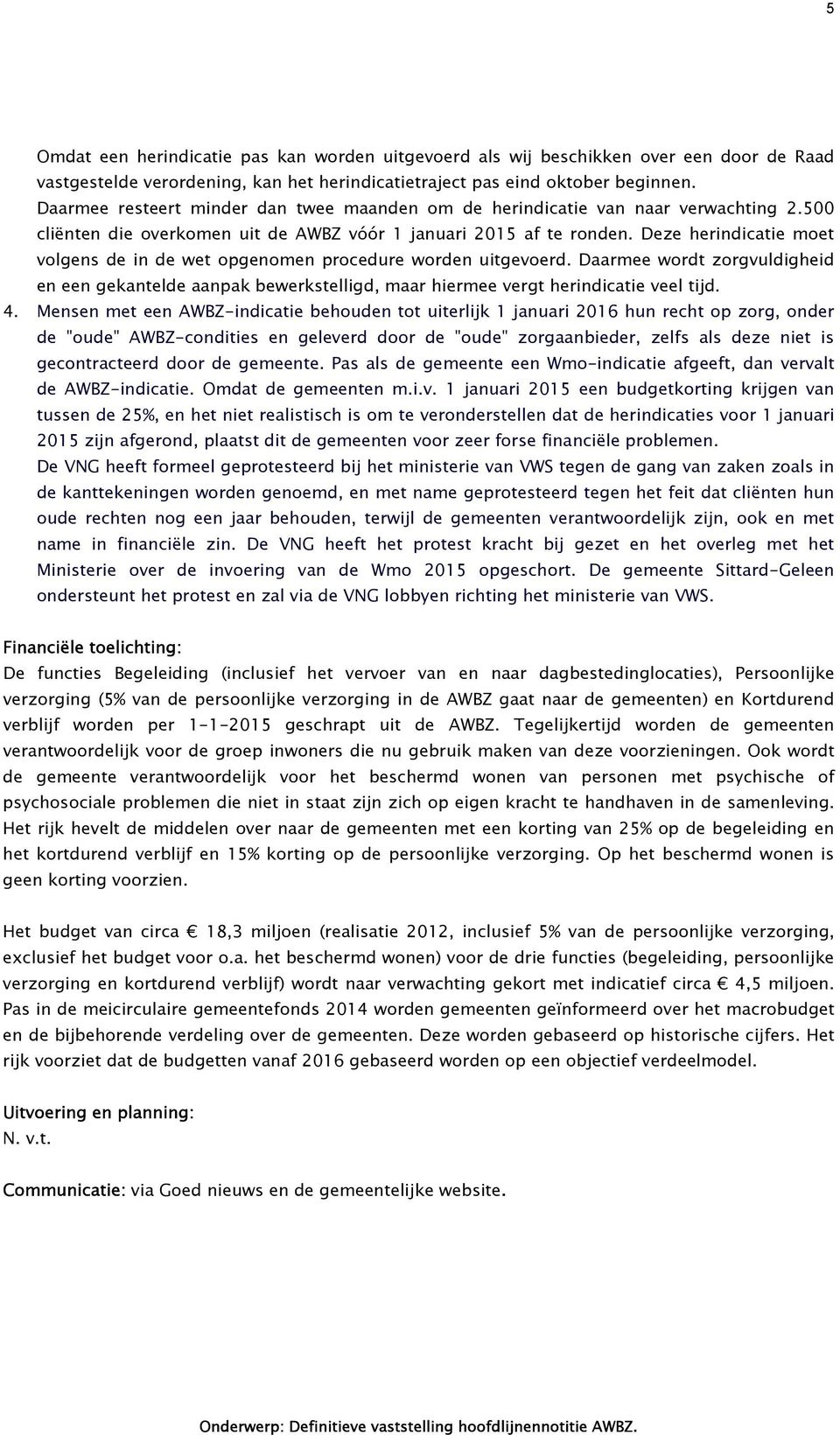 Deze herindicatie moet volgens de in de wet opgenomen procedure worden uitgevoerd. Daarmee wordt zorgvuldigheid en een gekantelde aanpak bewerkstelligd, maar hiermee vergt herindicatie veel tijd. 4.