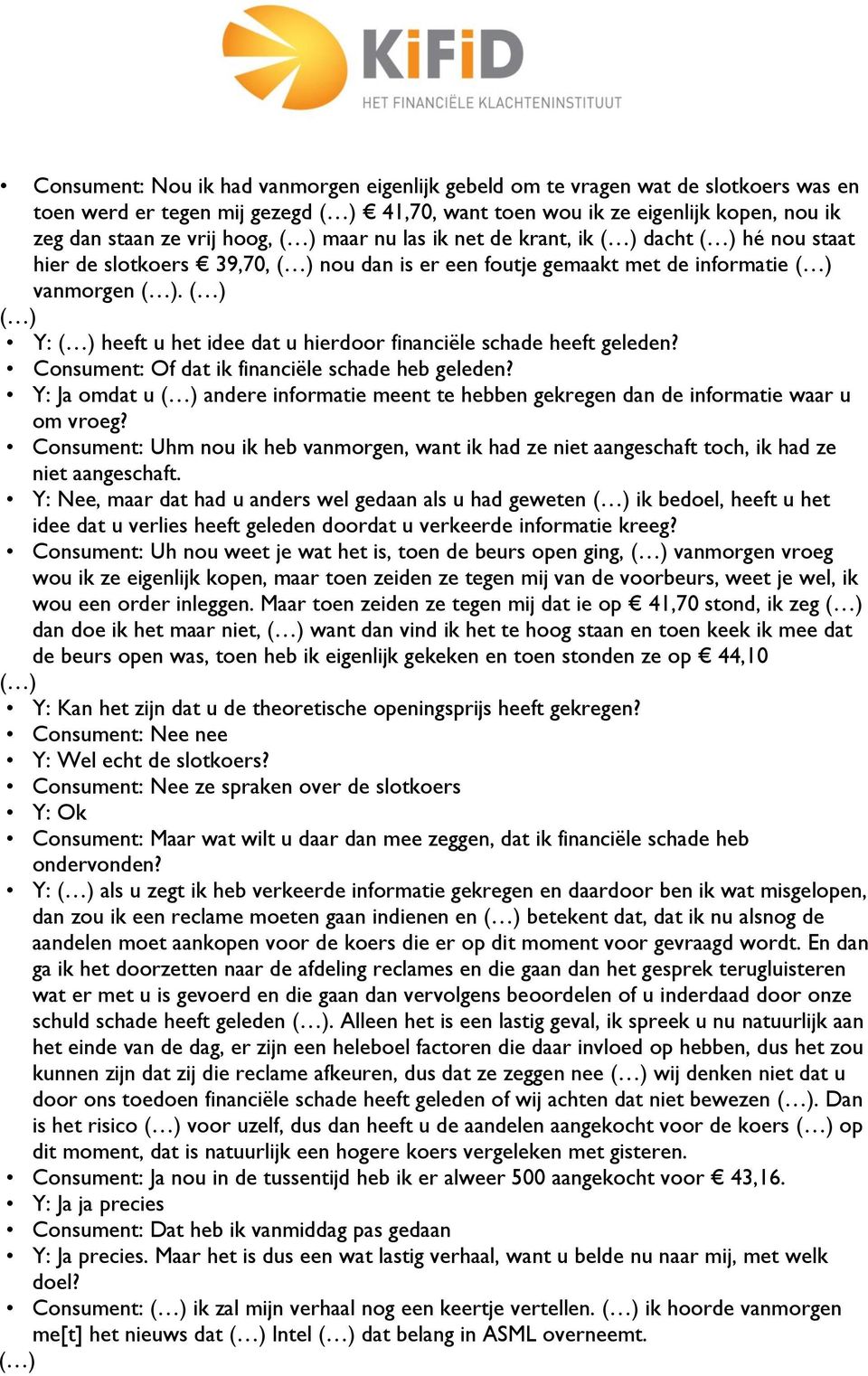 Consument: Of dat ik financiële schade heb geleden? Y: Ja omdat u andere informatie meent te hebben gekregen dan de informatie waar u om vroeg?