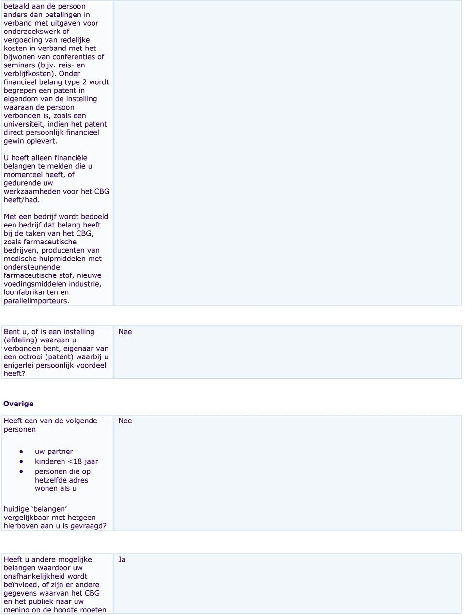 Onder financieel belang type 2 wordt begrepen een patent in eigendom van de instelling waaraan de persoon verbonden is, zoals een universiteit, indien het patent direct persoonlijk financieel gewin